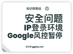 2024年最新Google风控、IP、登录环境安全问题排查及解决 - 知识帮