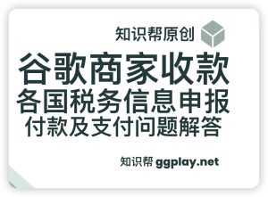谷歌商家收款问题 各国税务信息申报及支付收款问题解答 - 知识帮