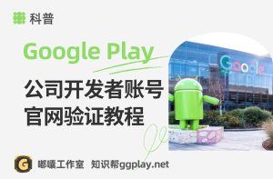 谷歌企业开发者官网验证教程,google play验证贵组织网站 - 知识帮