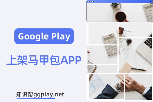 Google Play 上架马甲包APP被拒绝或下架 提示违反重复内容政策 - 知识帮